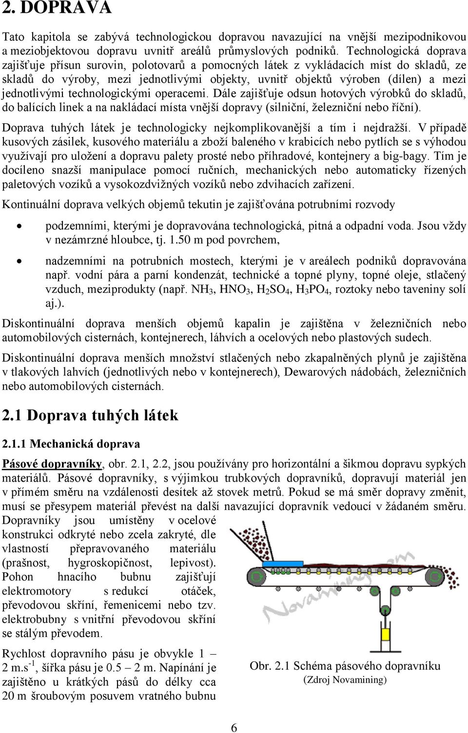 jednotlivými technologickými operacemi. Dále zajišťuje odsun hotových výrobků do skladů, do balících linek a na nakládací místa vnější dopravy (silniční, železniční nebo říční).