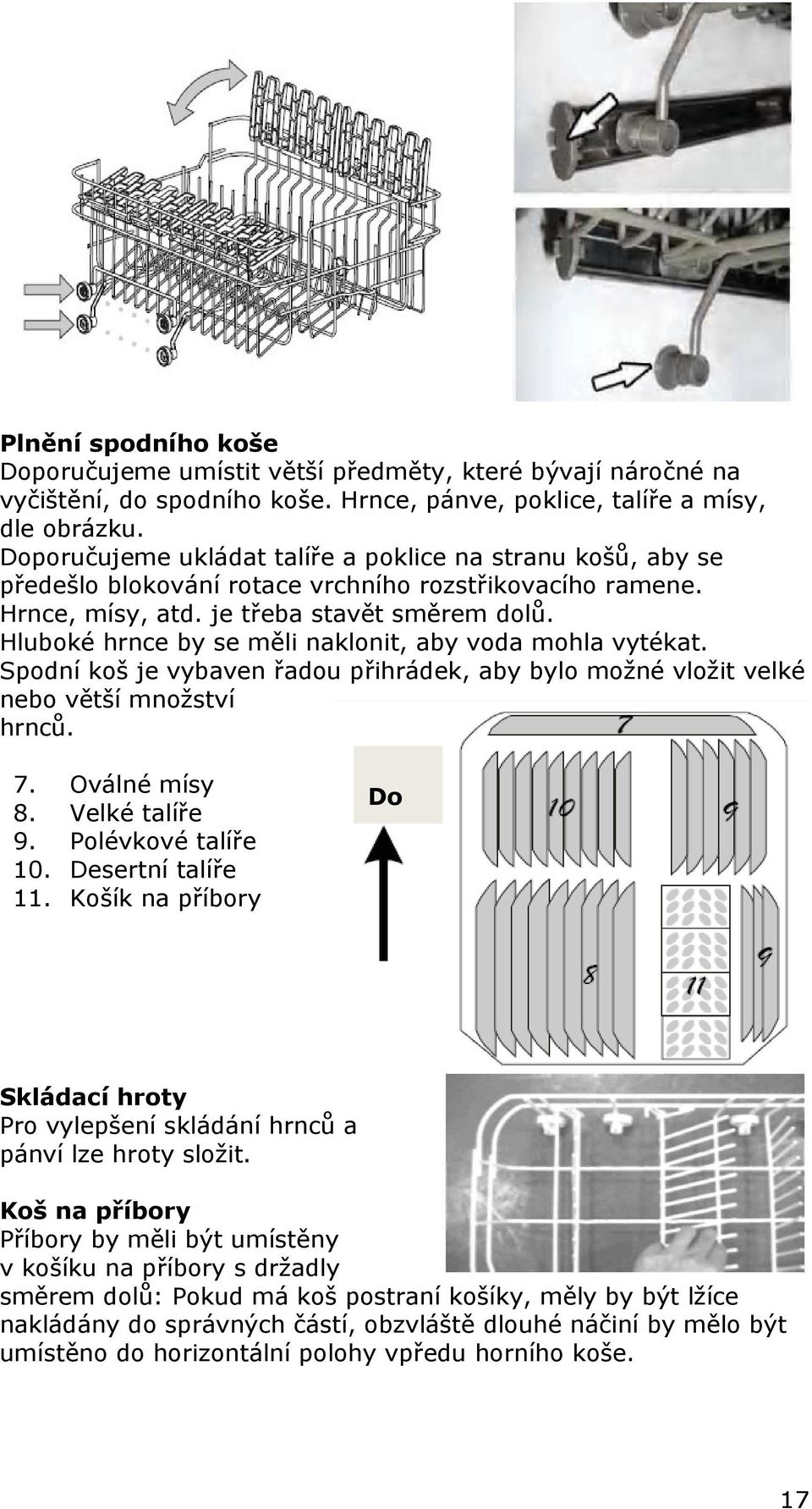 Hluboké hrnce by se měli naklonit, aby voda mohla vytékat. Spodní koš je vybaven řadou přihrádek, aby bylo možné vložit velké nebo větší množství hrnců. 7. Oválné mísy 8. Velké talíře 9.