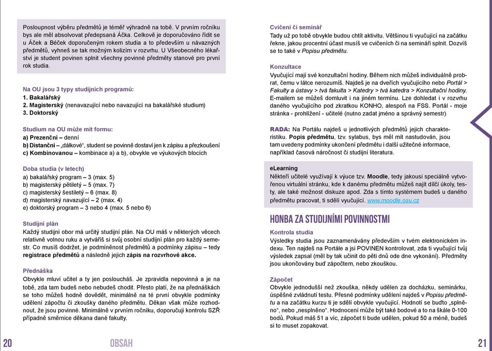 U Všeobecného lékařství je student povinen splnit všechny povinné předměty stanové pro první rok studia. Na OU jsou 3 typy studijních programů: 1. Bakalářský 2.