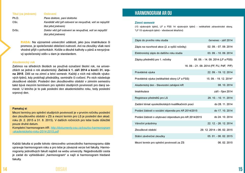 harmonogram ar ou Zimní semestr (13 výukových týdnů, LF a FSS 14 výukových týdnů - nelékařské zdravotnické obory, *LF 15 výukových týdnů - všeobecné lékařství) RADA: Na významné univerzitní události,