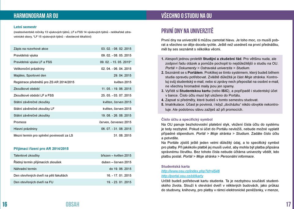 04. 2015 Registrace předmětů pro ZS AR 2014/2015 květen 2015 Zkouškové období 11. 05. - 19. 06. 2015 Zkouškové období LF a FSS 25. 05. - 03. 07.