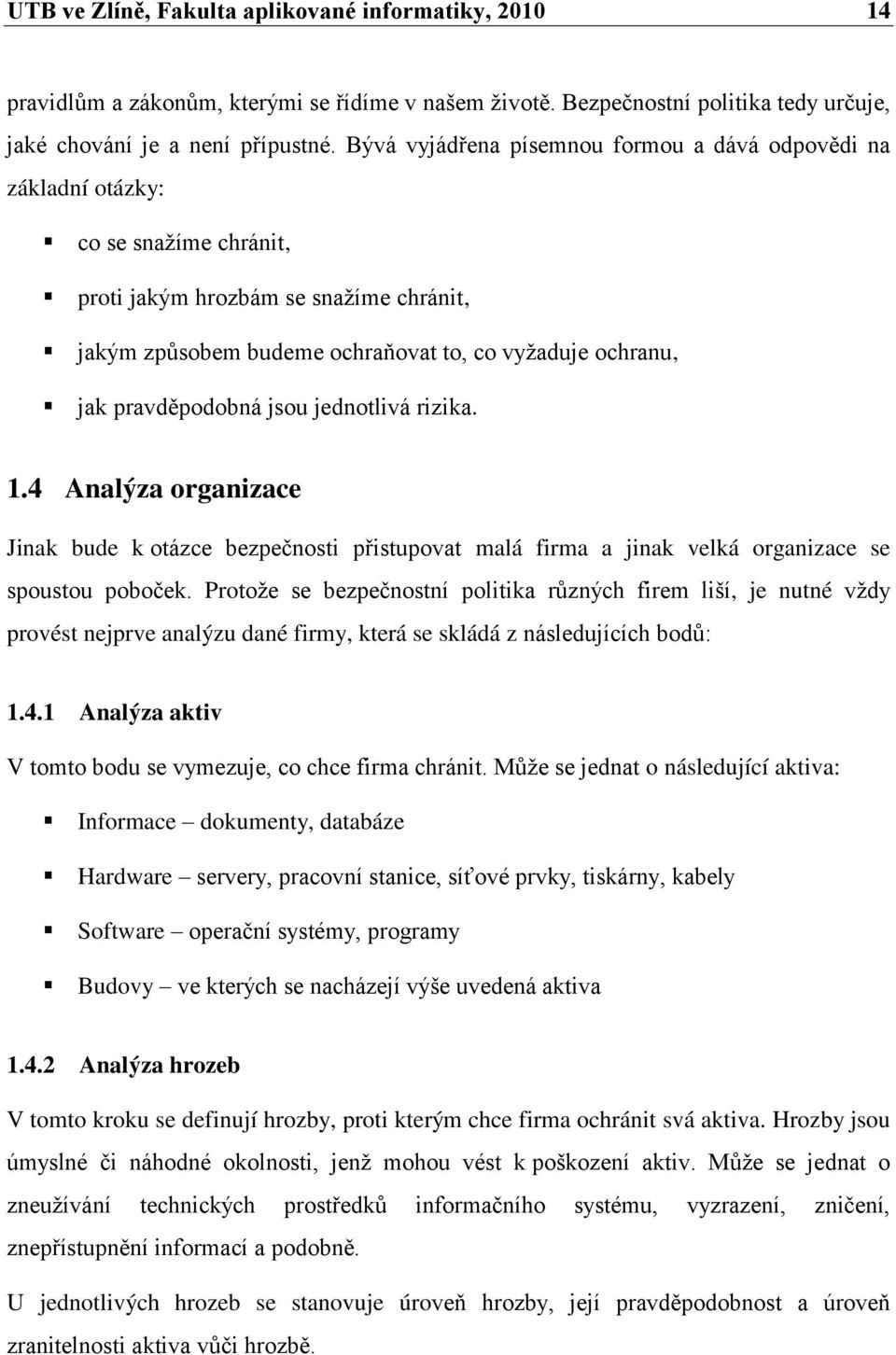 pravděpodobná jsou jednotlivá rizika. 1.4 Analýza organizace Jinak bude k otázce bezpečnosti přistupovat malá firma a jinak velká organizace se spoustou poboček.