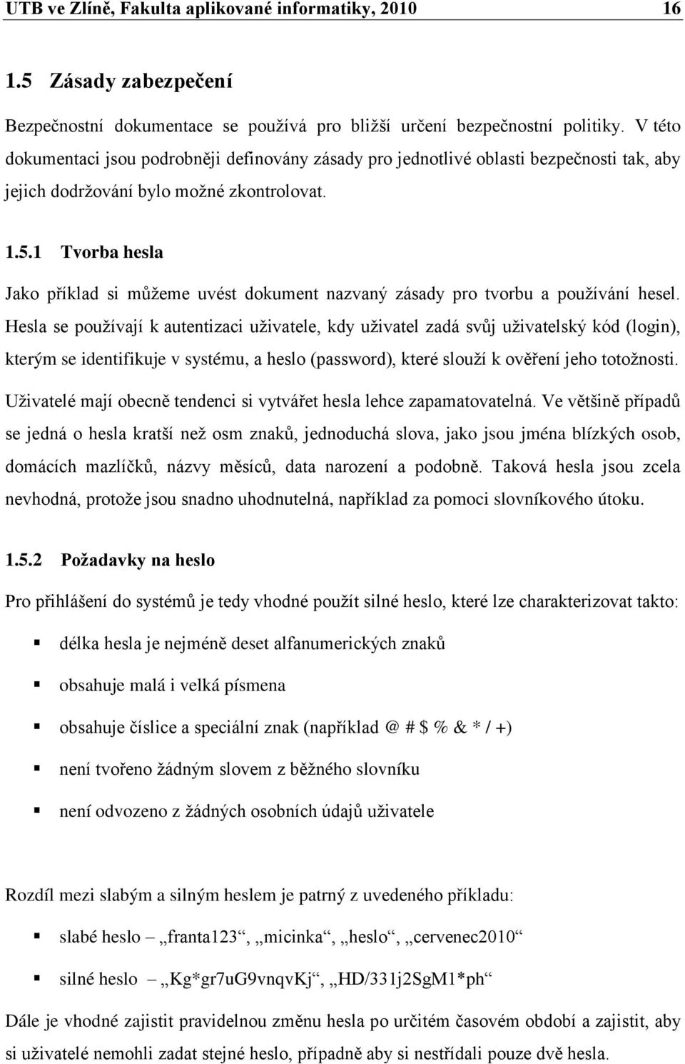 1 Tvorba hesla Jako příklad si můţeme uvést dokument nazvaný zásady pro tvorbu a pouţívání hesel.