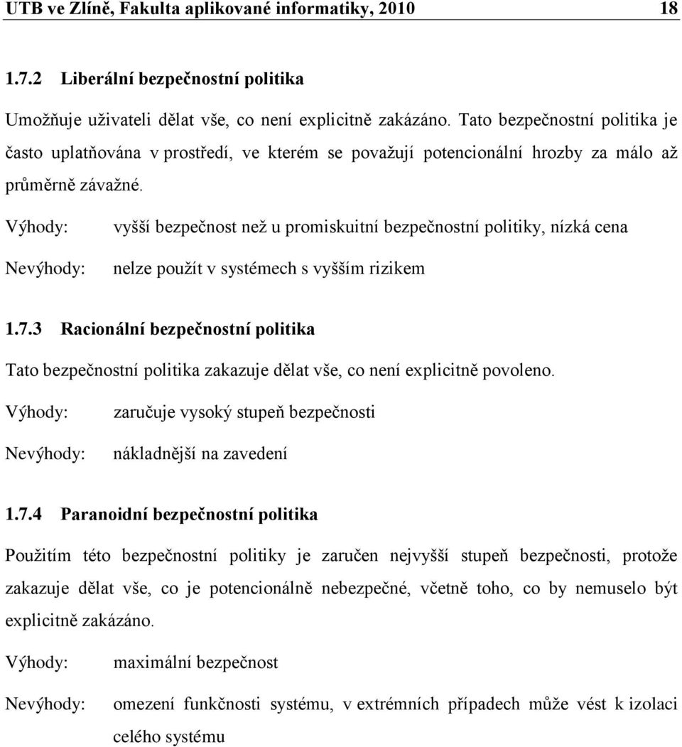 Výhody: Nevýhody: vyšší bezpečnost neţ u promiskuitní bezpečnostní politiky, nízká cena nelze pouţít v systémech s vyšším rizikem 1.7.