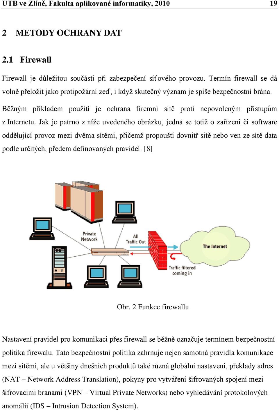 Běţným příkladem pouţití je ochrana firemní sítě proti nepovoleným přístupům z Internetu.