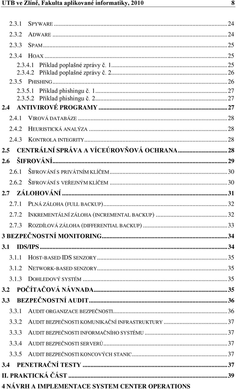 .. 28 2.5 CENTRÁLNÍ SPRÁVA A VÍCEÚROVŇOVÁ OCHRANA... 28 2.6 ŠIFROVÁNÍ... 29 2.6.1 ŠIFROVÁNÍ S PRIVÁTNÍM KLÍČEM... 30 2.6.2 ŠIFROVÁNÍ S VEŘEJNÝM KLÍČEM... 30 2.7 ZÁLOHOVÁNÍ... 31 2.7.1 PLNÁ ZÁLOHA (FULL BACKUP).