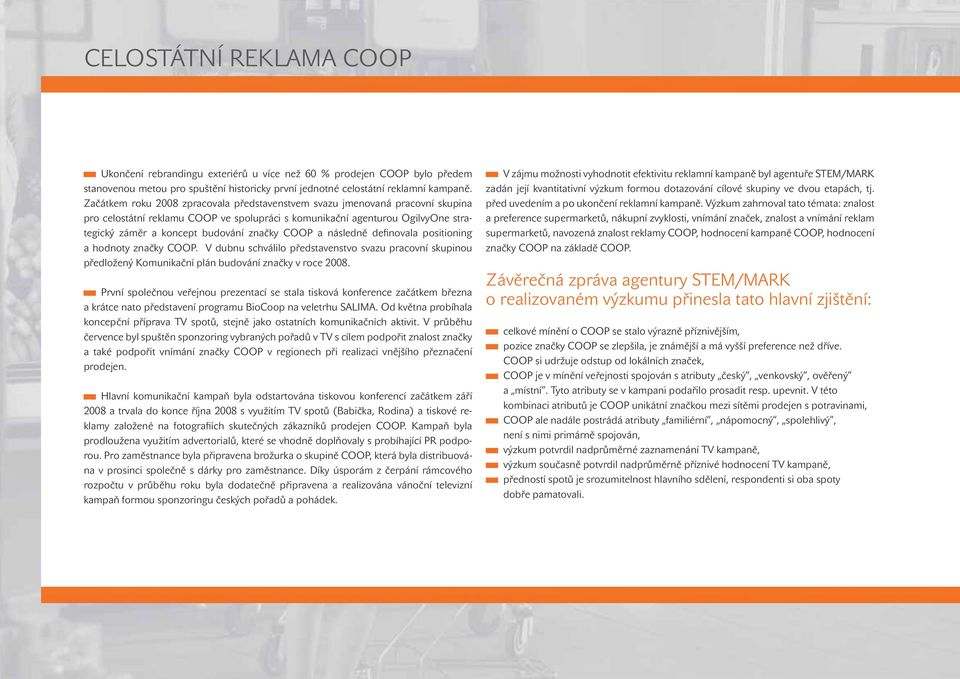 COOP a následně definovala positioning a hodnoty značky COOP. V dubnu schválilo představenstvo svazu pracovní skupinou předložený Komunikační plán budování značky v roce 2008.