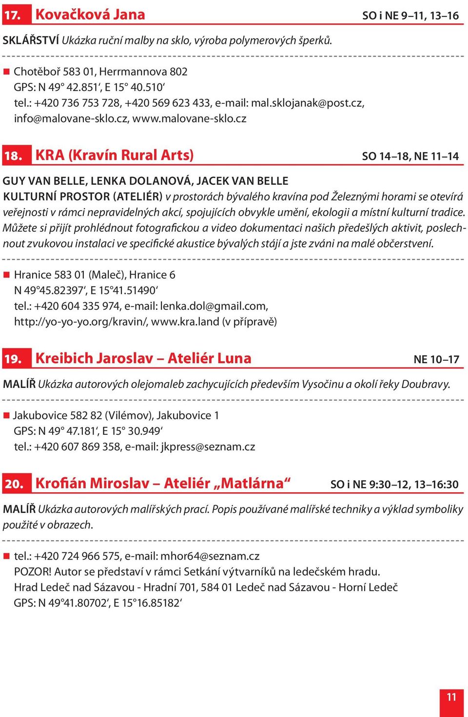 KRA (Kravín Rural Arts) SO 14 18, NE 11 14 GUY VAN BELLE, LENKA DOLANOVÁ, JACEK VAN BELLE KULTURNÍ PROSTOR (ATELIÉR) v prostorách bývalého kravína pod Železnými horami se otevírá veřejnosti v rámci