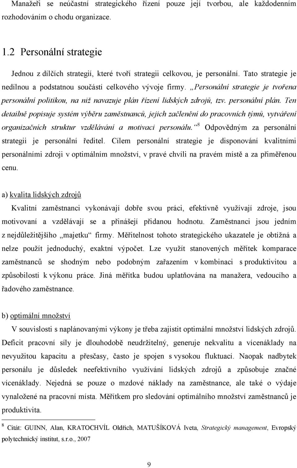 Personální strategie je tvořena personální politikou, na niž navazuje plán řízení lidských zdrojů, tzv. personální plán.