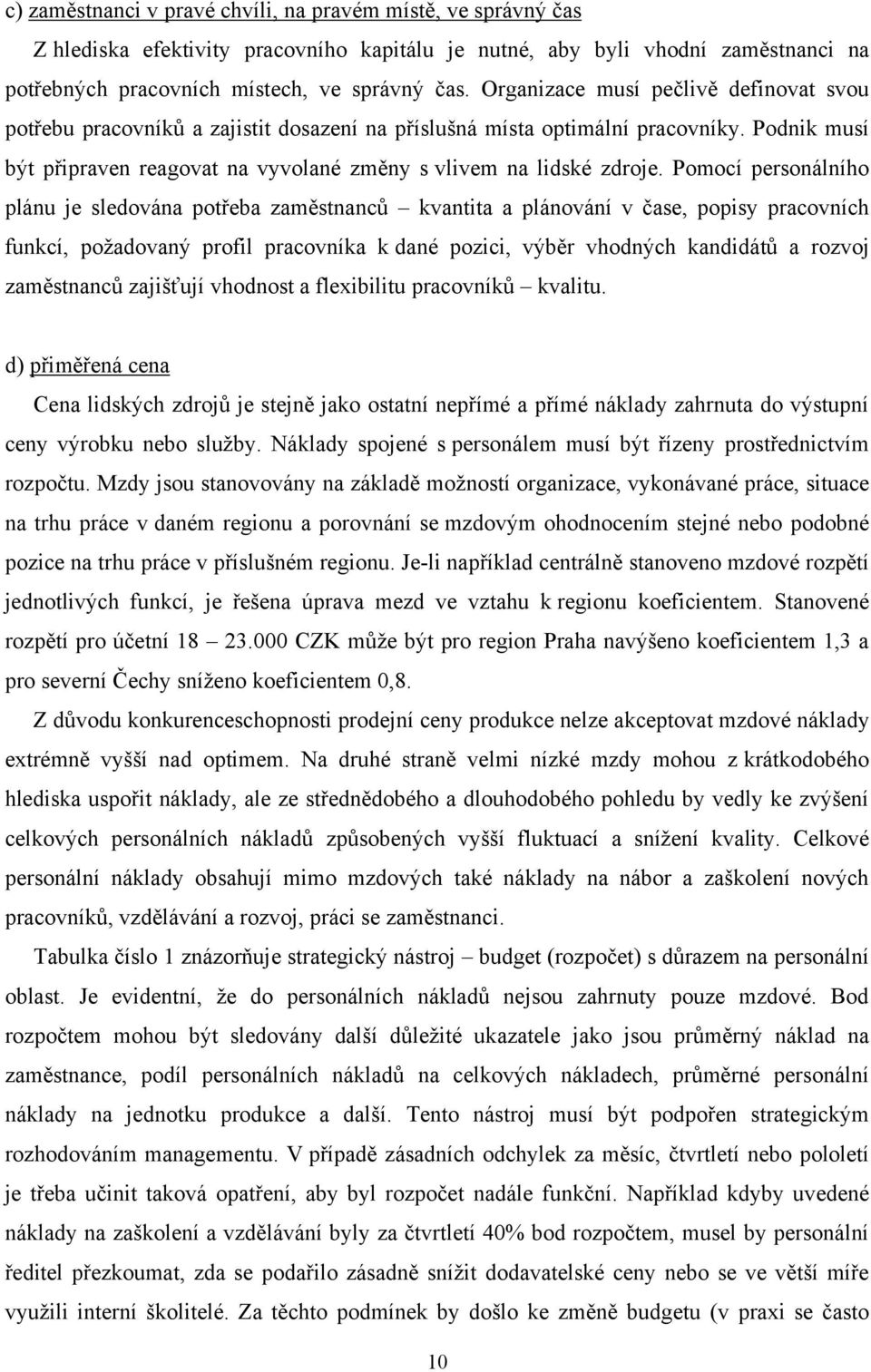 Pomocí personálního plánu je sledována potřeba zaměstnanců kvantita a plánování v čase, popisy pracovních funkcí, poţadovaný profil pracovníka k dané pozici, výběr vhodných kandidátů a rozvoj