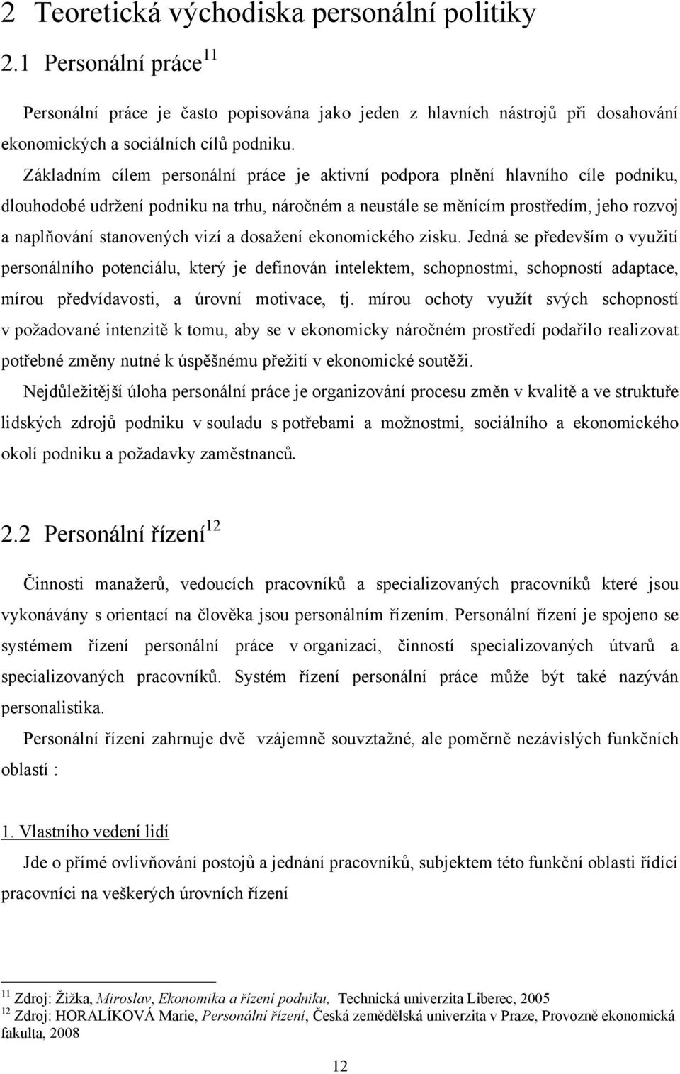 vizí a dosaţení ekonomického zisku. Jedná se především o vyuţití personálního potenciálu, který je definován intelektem, schopnostmi, schopností adaptace, mírou předvídavosti, a úrovní motivace, tj.