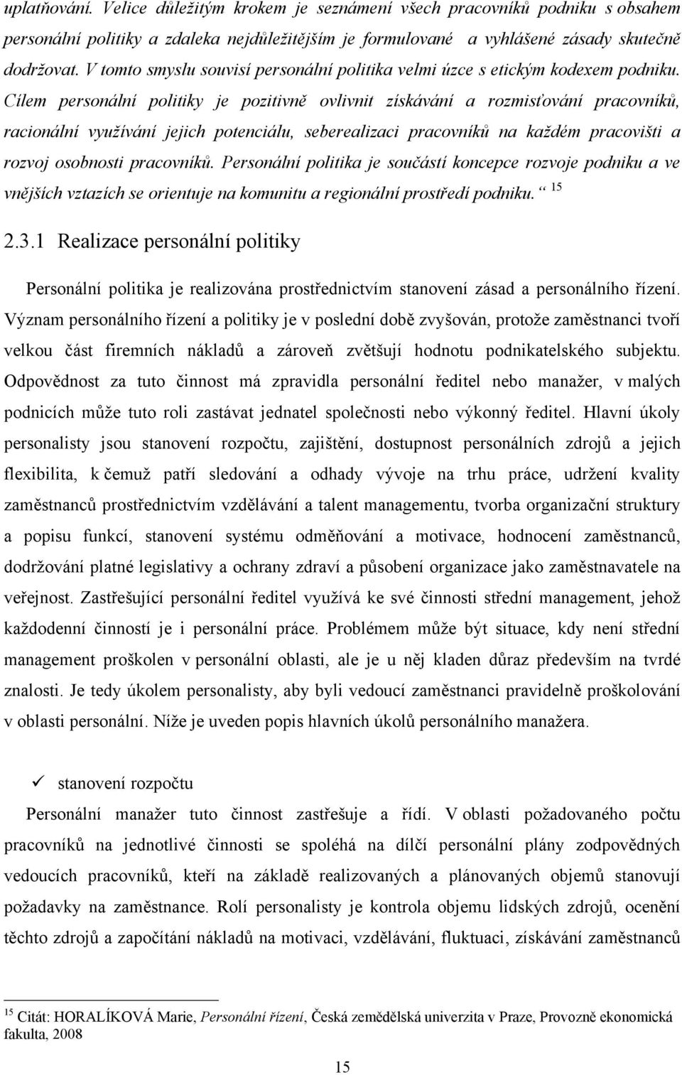 Cílem personální politiky je pozitivně ovlivnit získávání a rozmisťování pracovníků, racionální využívání jejich potenciálu, seberealizaci pracovníků na každém pracovišti a rozvoj osobnosti