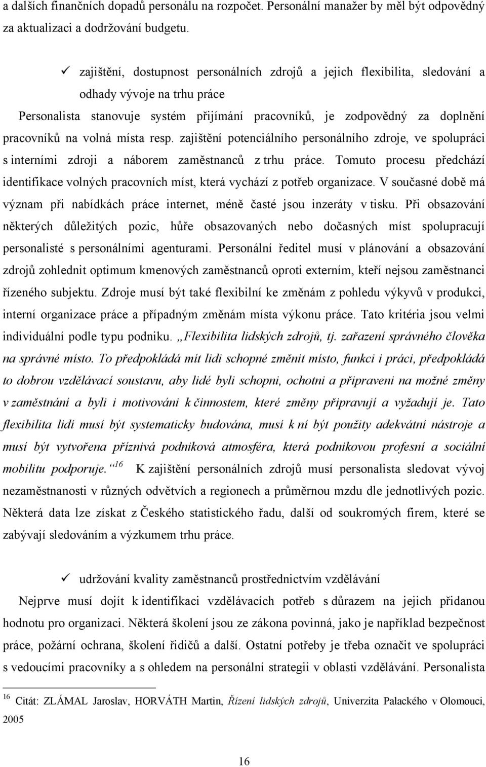 volná místa resp. zajištění potenciálního personálního zdroje, ve spolupráci s interními zdroji a náborem zaměstnanců z trhu práce.