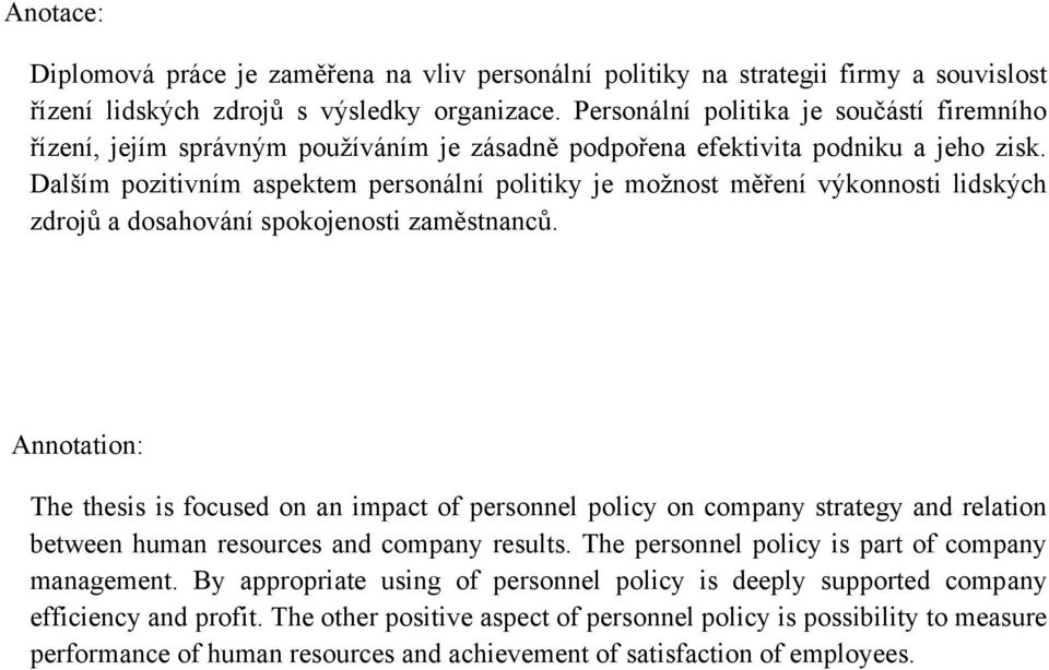 Dalším pozitivním aspektem personální politiky je moţnost měření výkonnosti lidských zdrojů a dosahování spokojenosti zaměstnanců.