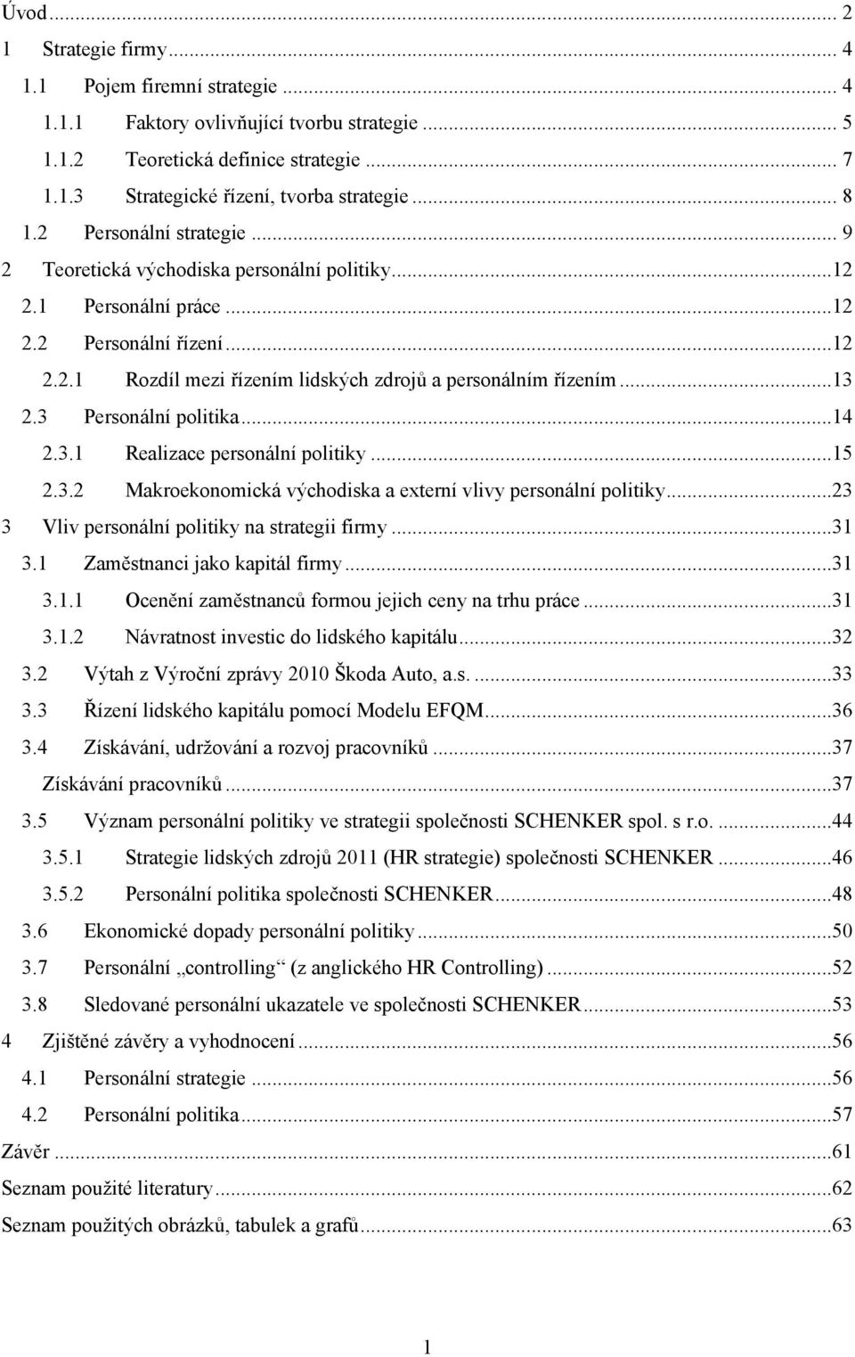 ..13 2.3 Personální politika...14 2.3.1 Realizace personální politiky...15 2.3.2 Makroekonomická východiska a externí vlivy personální politiky...23 3 Vliv personální politiky na strategii firmy...31 3.