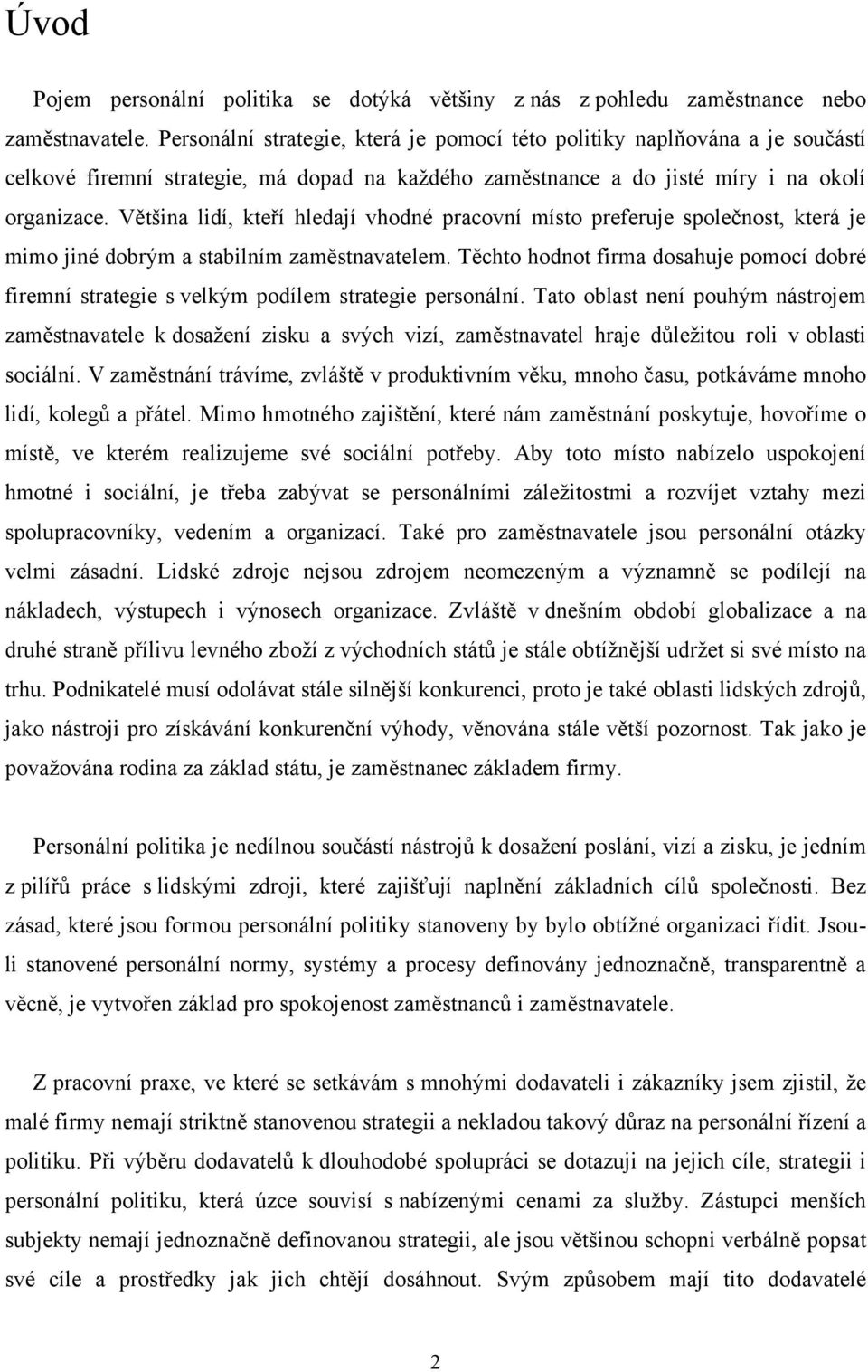 Většina lidí, kteří hledají vhodné pracovní místo preferuje společnost, která je mimo jiné dobrým a stabilním zaměstnavatelem.