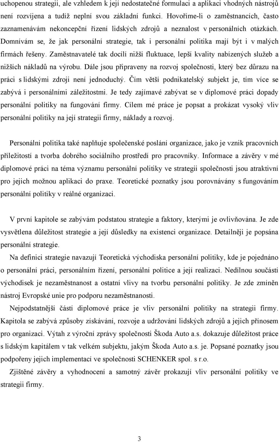 Domnívám se, ţe jak personální strategie, tak i personální politika mají být i v malých firmách řešeny.