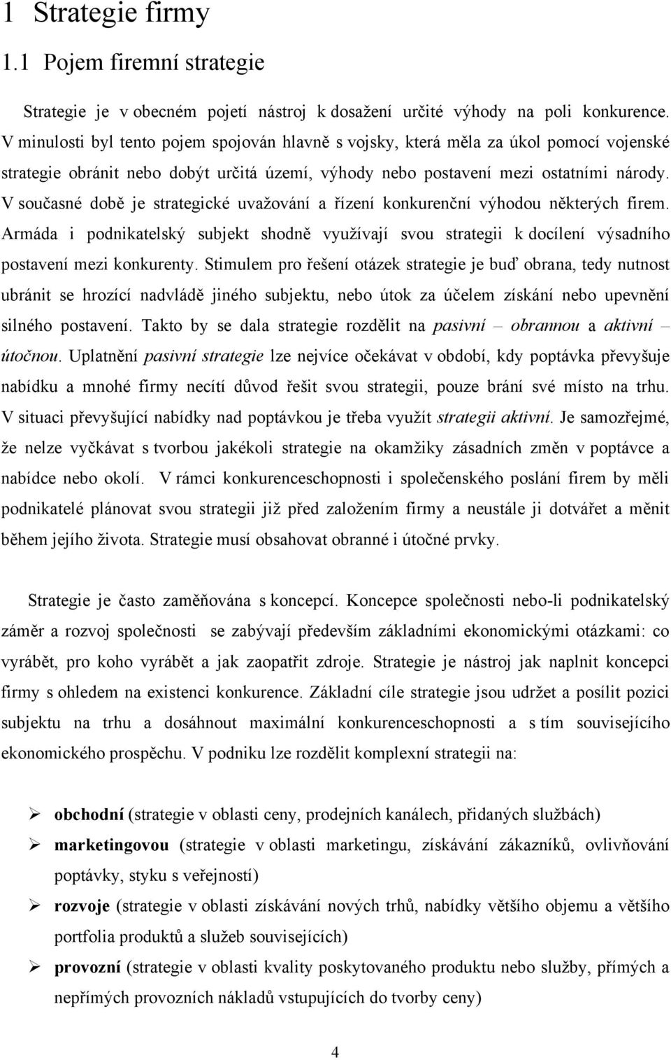 V současné době je strategické uvaţování a řízení konkurenční výhodou některých firem. Armáda i podnikatelský subjekt shodně vyuţívají svou strategii k docílení výsadního postavení mezi konkurenty.