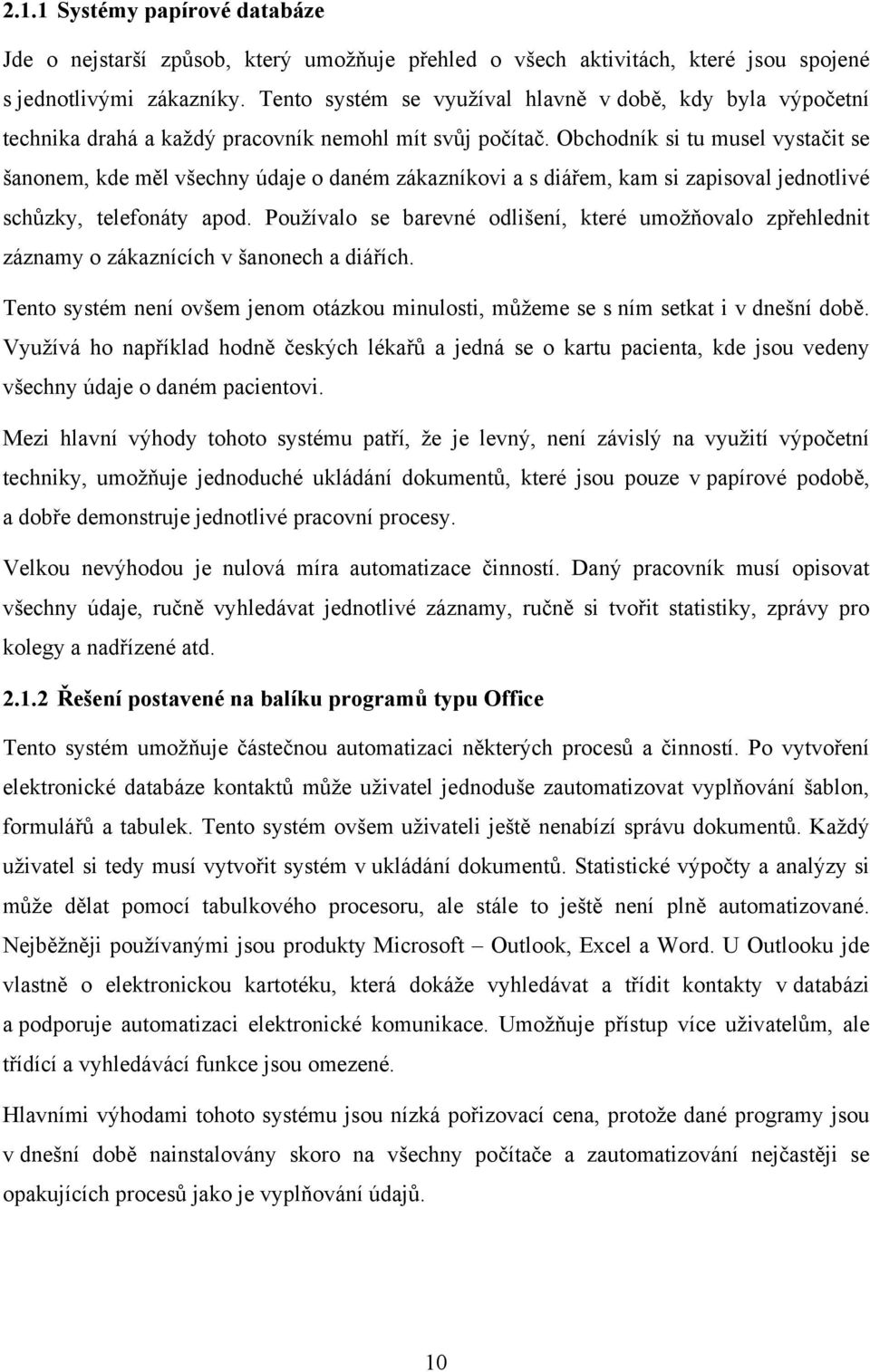 Obchodník si tu musel vystačit se šanonem, kde měl všechny údaje o daném zákazníkovi a s diářem, kam si zapisoval jednotlivé schůzky, telefonáty apod.