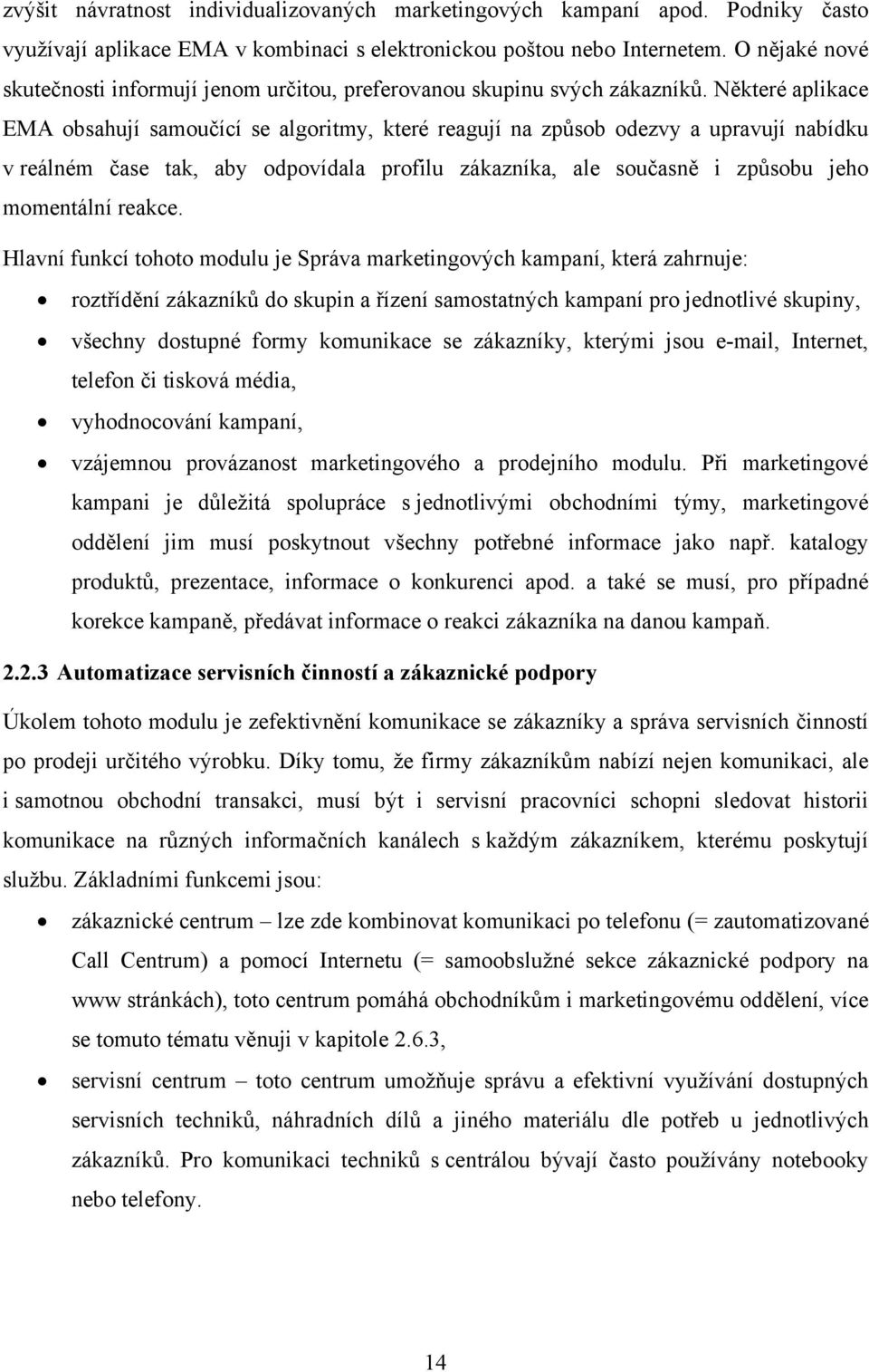 Některé aplikace EMA obsahují samoučící se algoritmy, které reagují na způsob odezvy a upravují nabídku v reálném čase tak, aby odpovídala profilu zákazníka, ale současně i způsobu jeho momentální