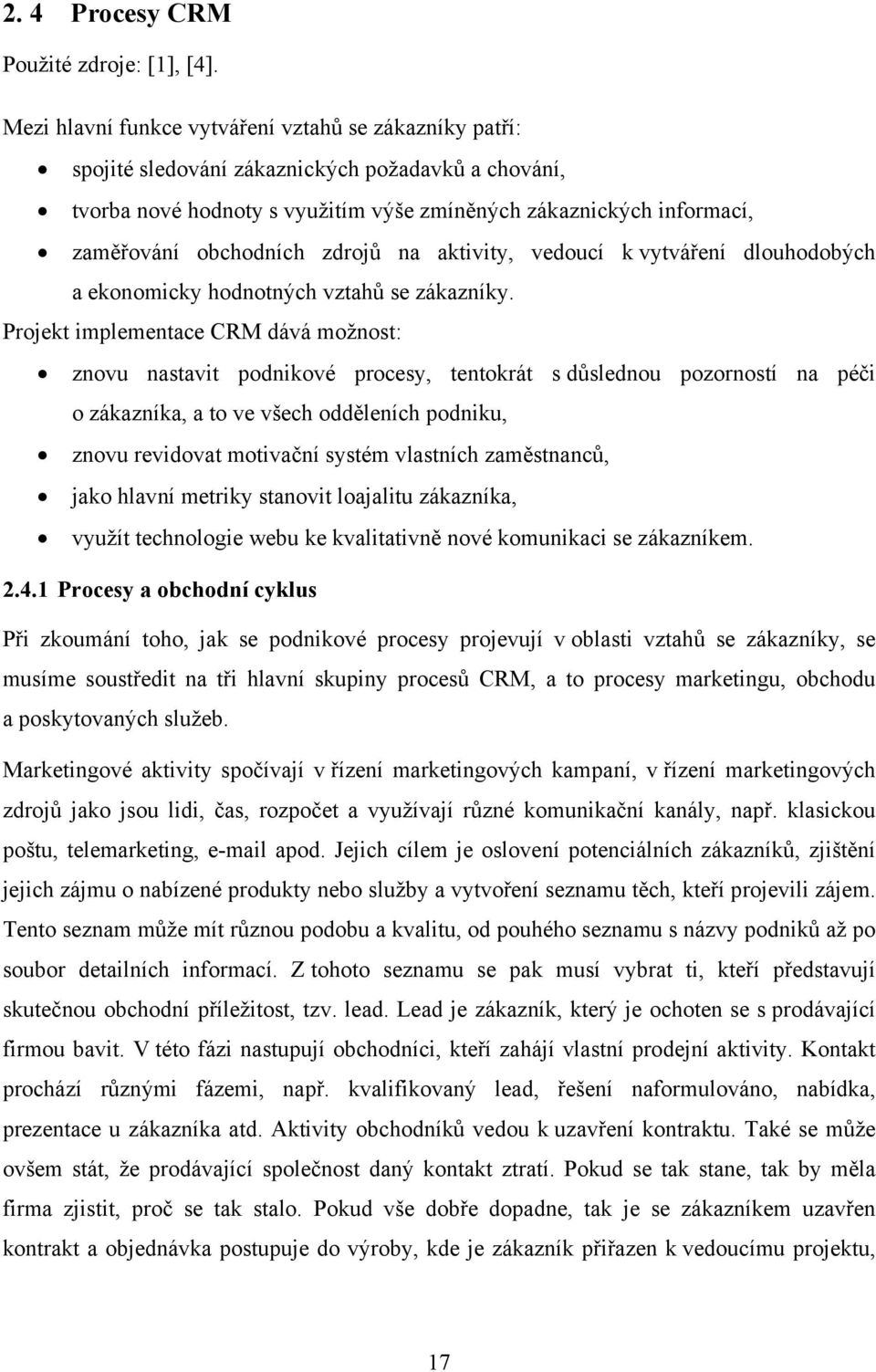 zdrojů na aktivity, vedoucí k vytváření dlouhodobých a ekonomicky hodnotných vztahů se zákazníky.