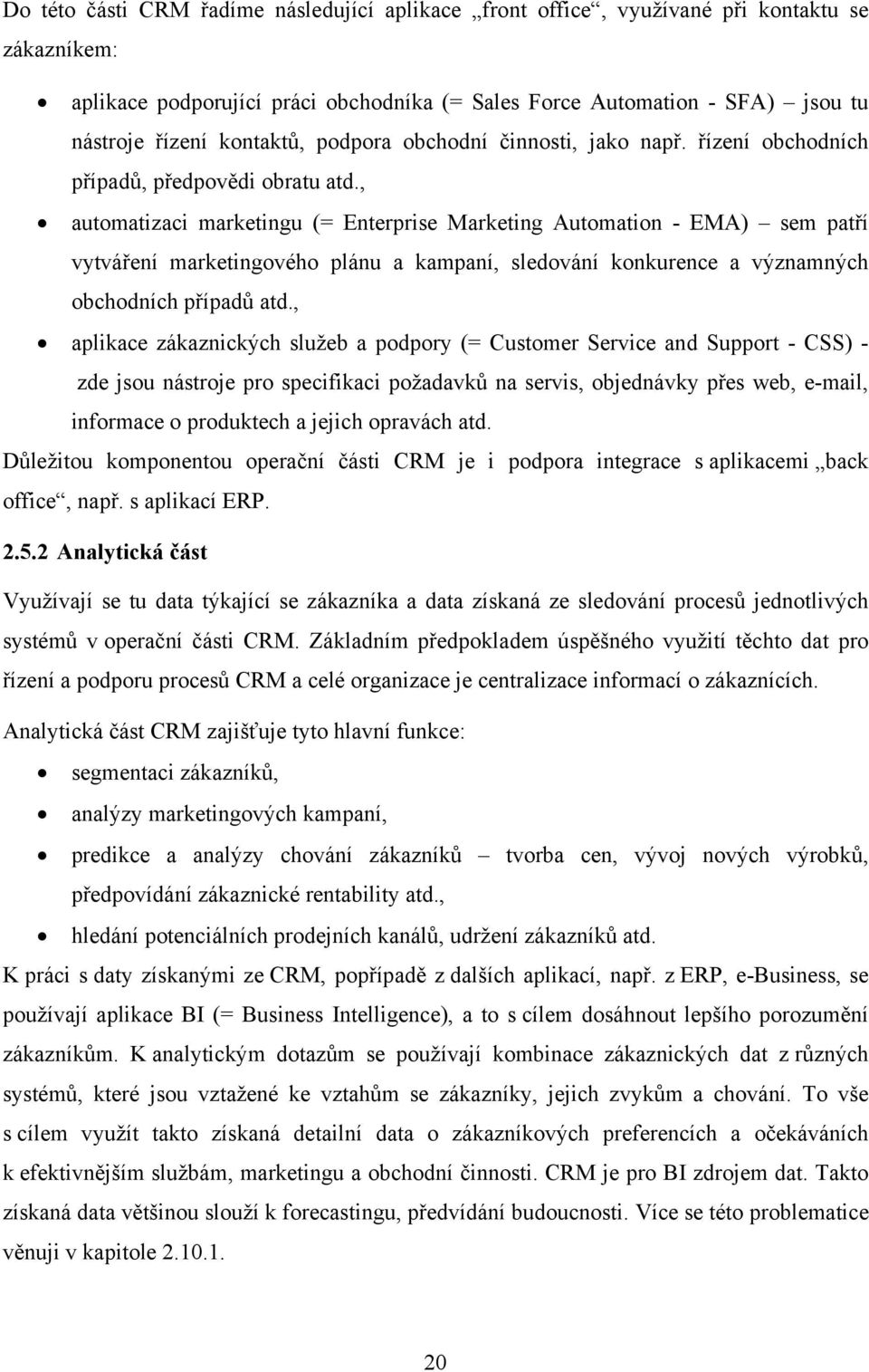 , automatizaci marketingu (= Enterprise Marketing Automation - EMA) sem patří vytváření marketingového plánu a kampaní, sledování konkurence a významných obchodních případů atd.