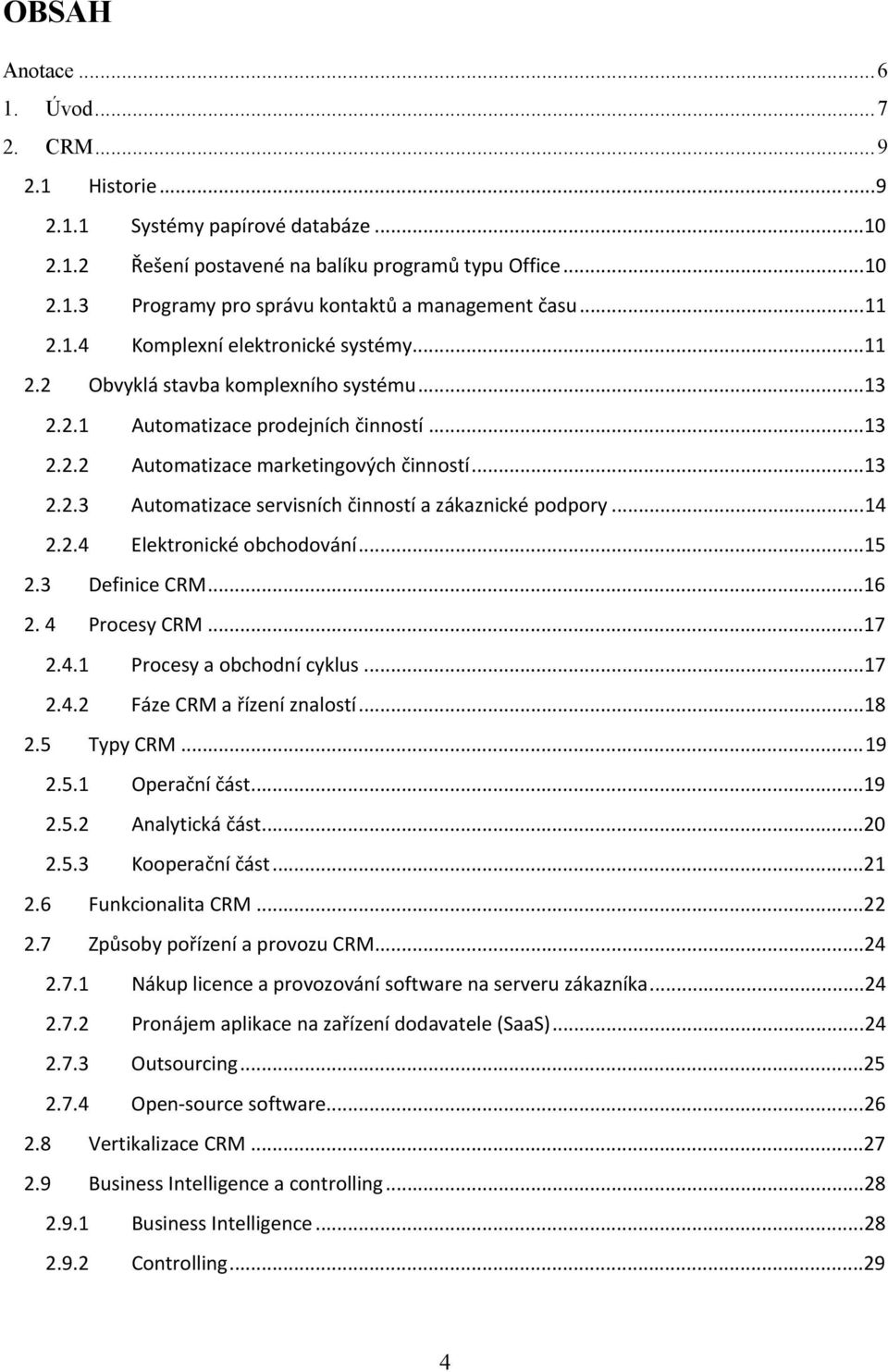 ..14 2.2.4 Elektronické obchodování...15 2.3 Definice CRM...16 2. 4 Procesy CRM...17 2.4.1 Procesy a obchodní cyklus...17 2.4.2 Fáze CRM a řízení znalostí...18 2.5 Typy CRM...19 2.5.1 Operační část.