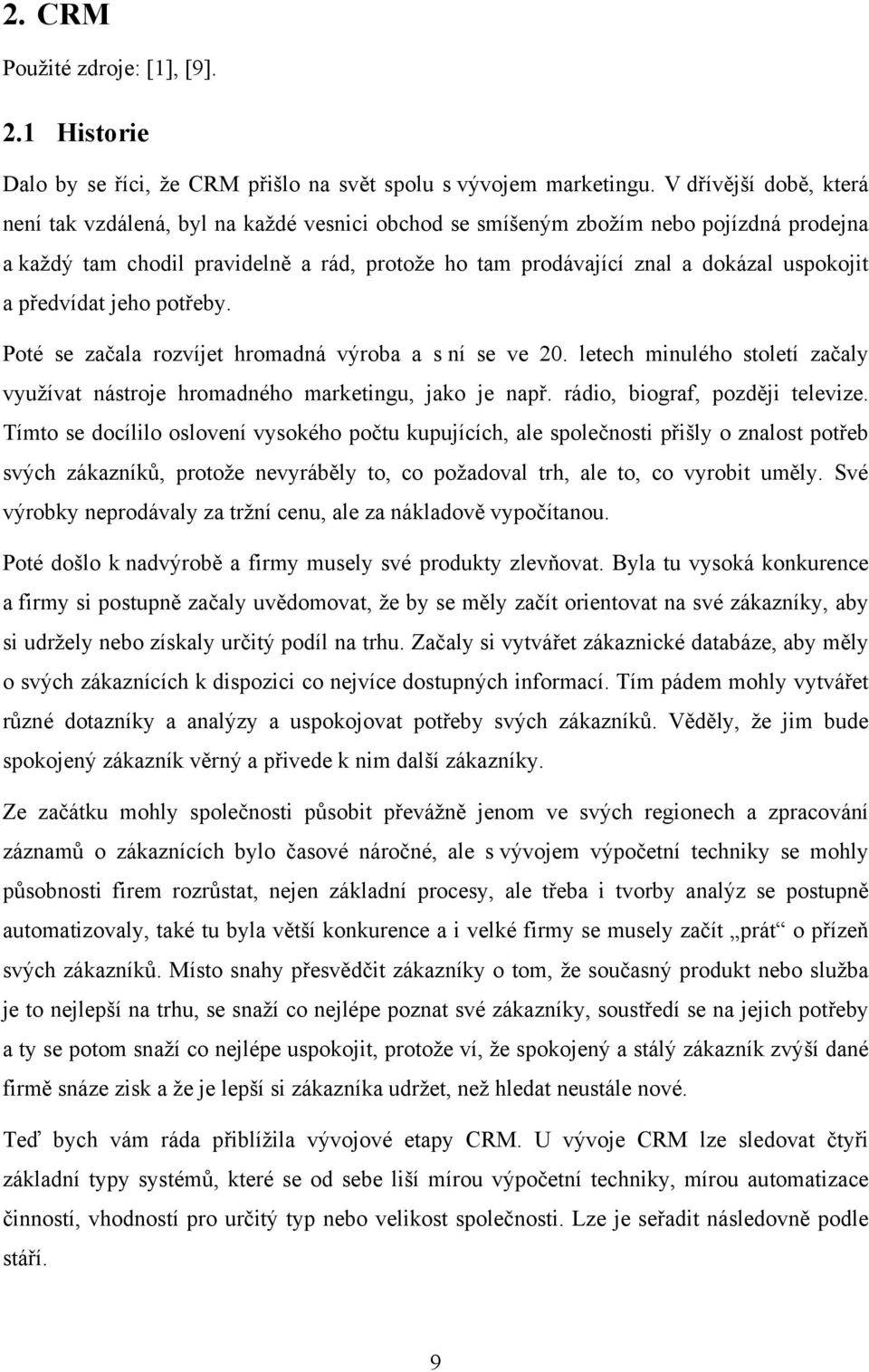 uspokojit a předvídat jeho potřeby. Poté se začala rozvíjet hromadná výroba a s ní se ve 20. letech minulého století začaly využívat nástroje hromadného marketingu, jako je např.