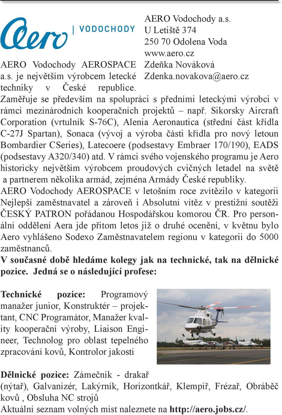 Sikorsky Aircraft Corporation (vrtulník S-76C), Alenia Aeronautica (střední část křídla C-27J Spartan), Sonaca (vývoj a výroba části křídla pro nový letoun Bombardier CSeries), Latecoere (podsestavy