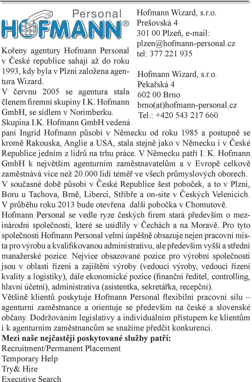 cz Tel.: +420 543 217 660 paní Ingrid Hofmann působí v Německu od roku 1985 a postupně se kromě Rakouska, Anglie a USA, stala stejně jako v Německu i v České Republice jedním z lídrů na trhu práce.