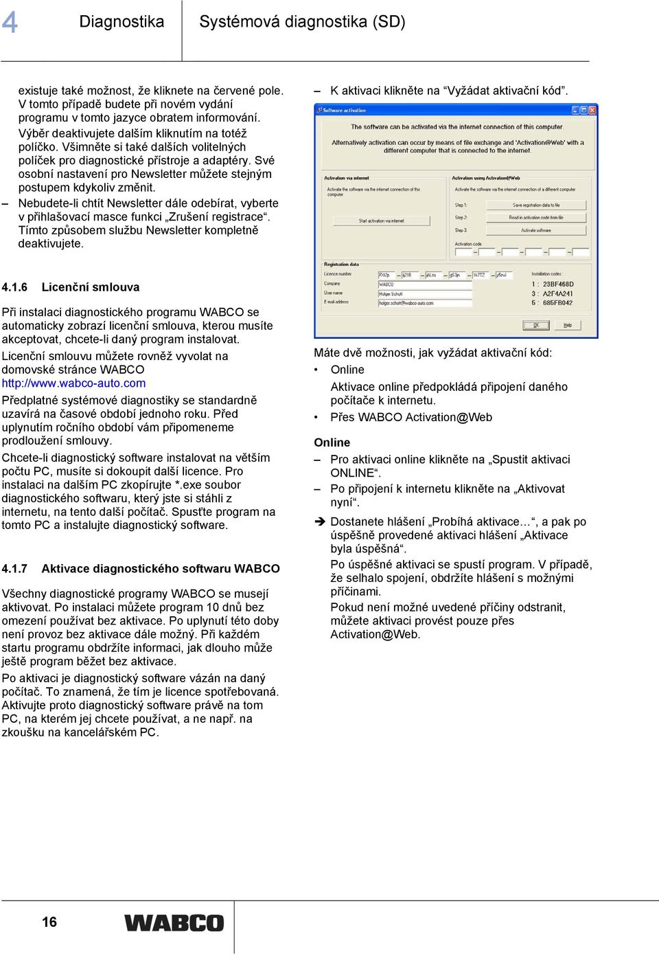 Své osobní nastavení pro Newsletter můžete stejným postupem kdykoliv změnit. Nebudete-li chtít Newsletter dále odebírat, vyberte v přihlašovací masce funkci Zrušení registrace.