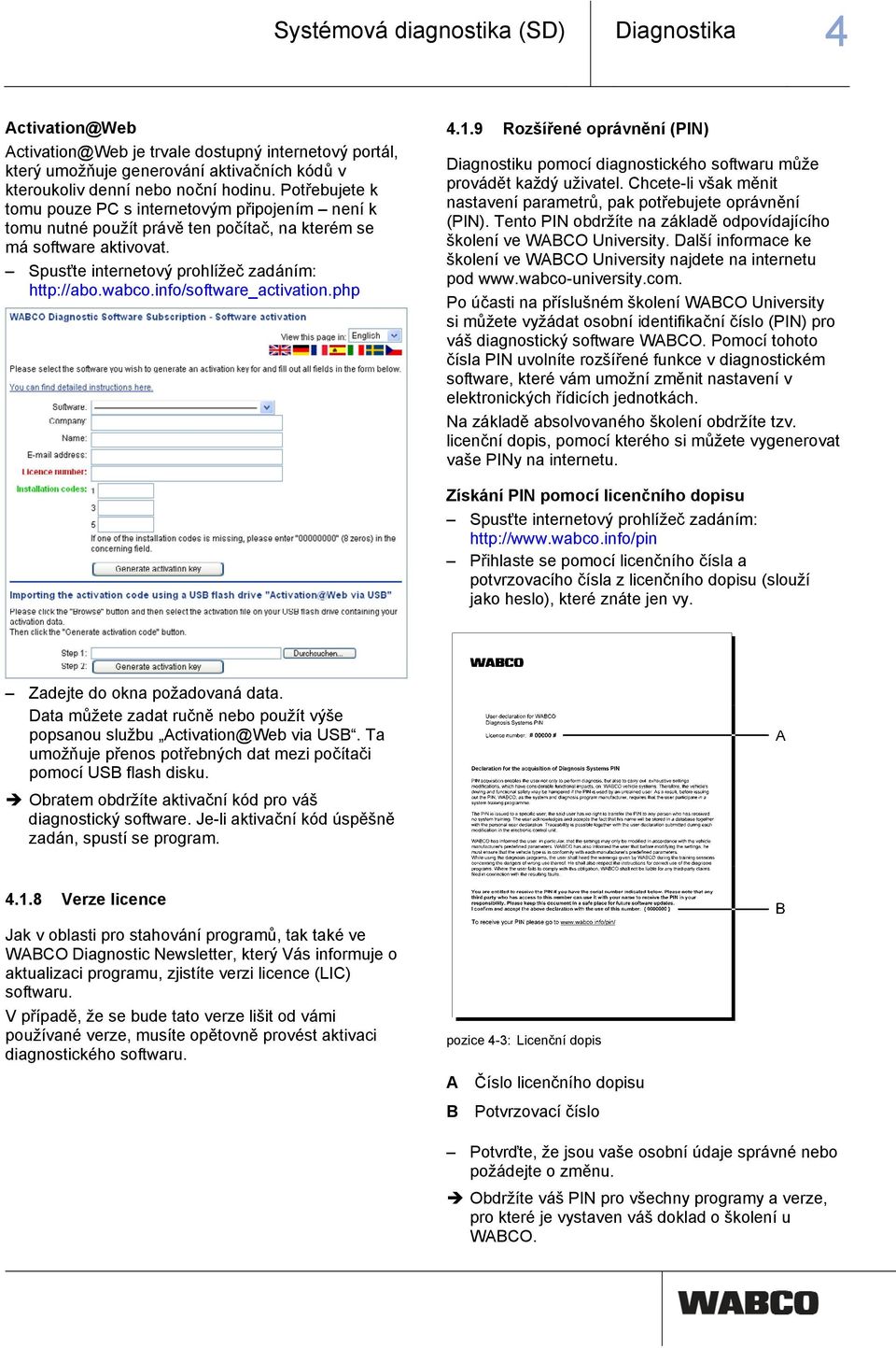 info/software_activation.php 4.1.9 Rozšířené oprávnění (PIN) Diagnostiku pomocí diagnostického softwaru může provádět každý uživatel.