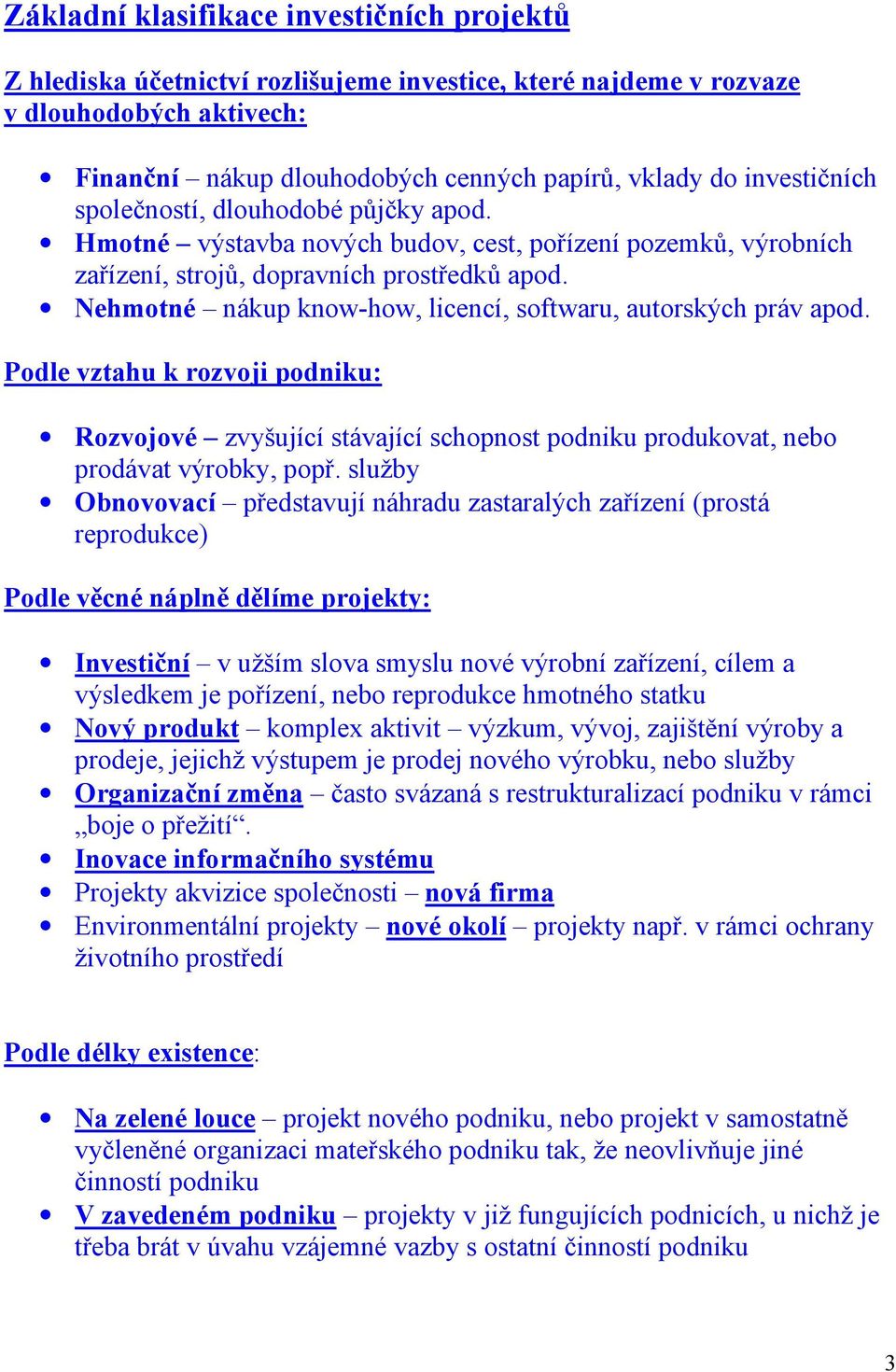 Nehmotné nákup know-how, licencí, softwaru, autorských práv apod. Podle vztahu k rozvoji podniku: Rozvojové zvyšující stávající schopnost podniku produkovat, nebo prodávat výrobky, popř.