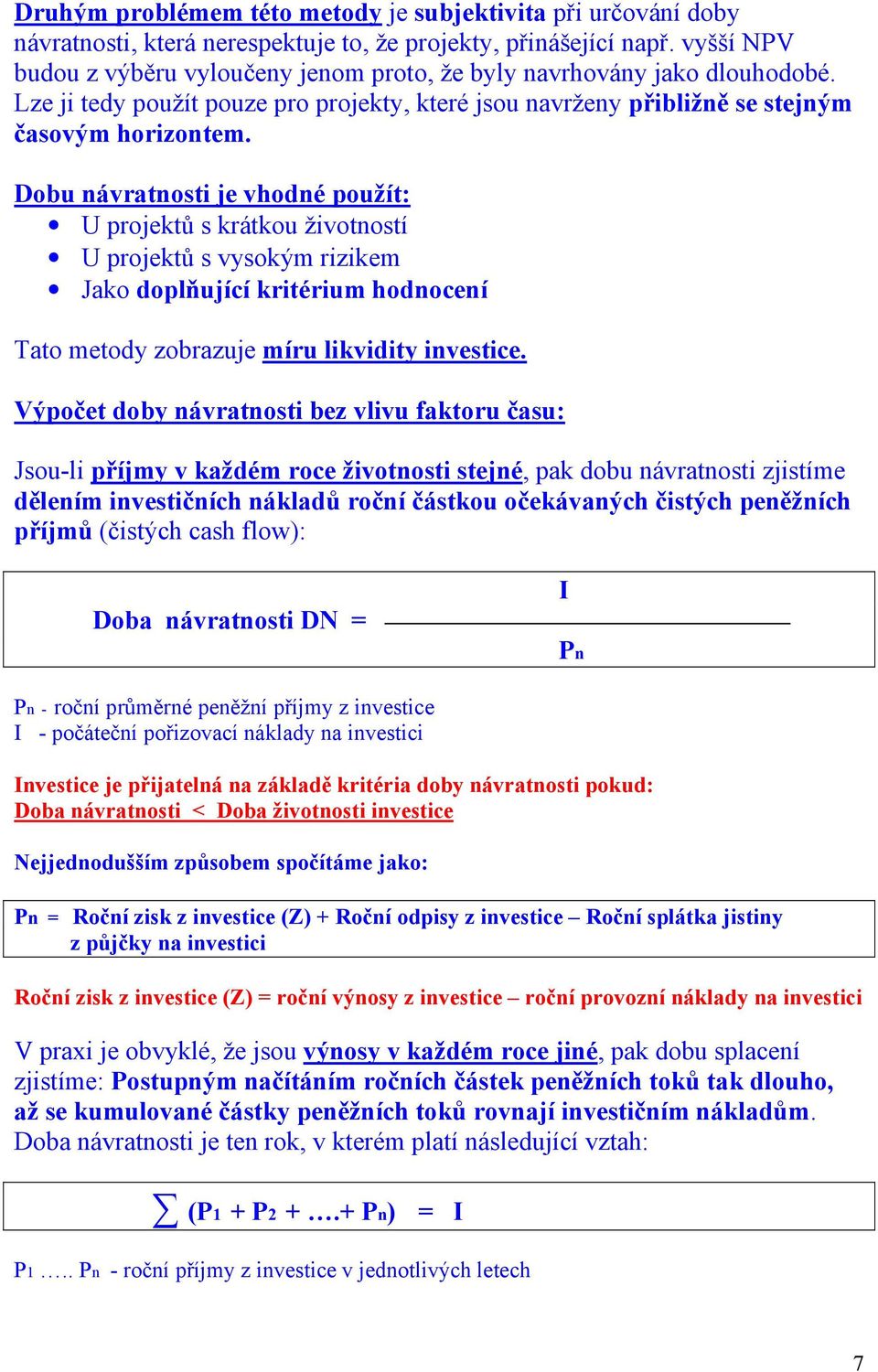 Dobu návratnosti je vhodné použít: U projektů s krátkou životností U projektů s vysokým rizikem Jako doplňující kritérium hodnocení Tato metody zobrazuje míru likvidity investice.