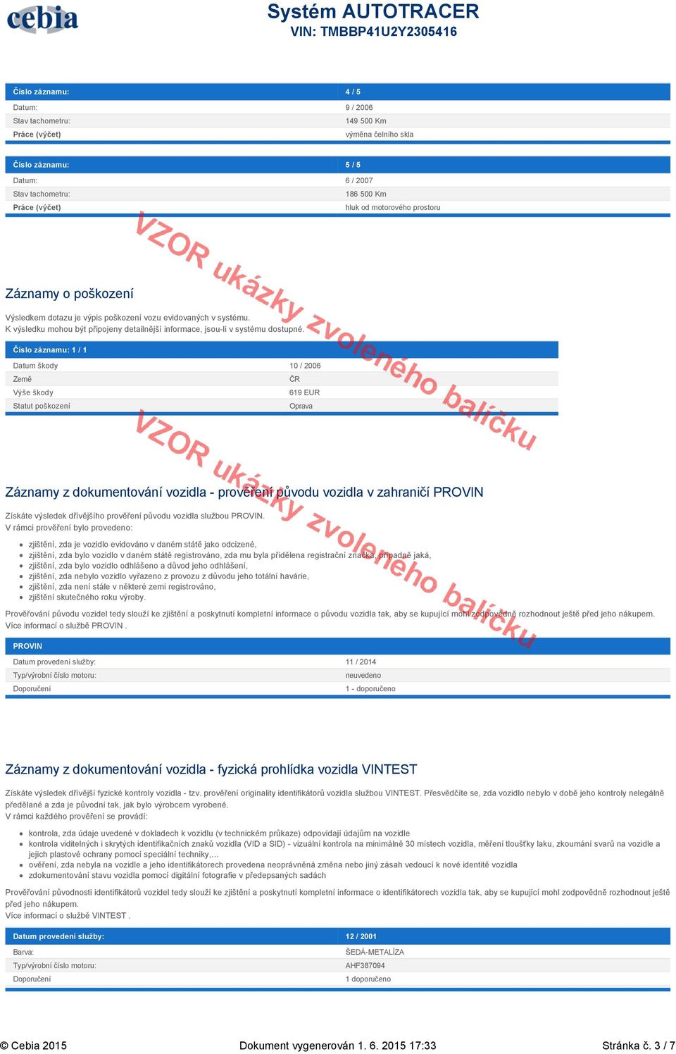 Číslo záznamu: 1 / 1 Datum škody 10 / 2006 Země Výše škody Statut poškození ČR 619 EUR Oprava Záznamy z dokumentování vozidla - prověření původu vozidla v zahraničí PROVIN Získáte výsledek dřívějšího