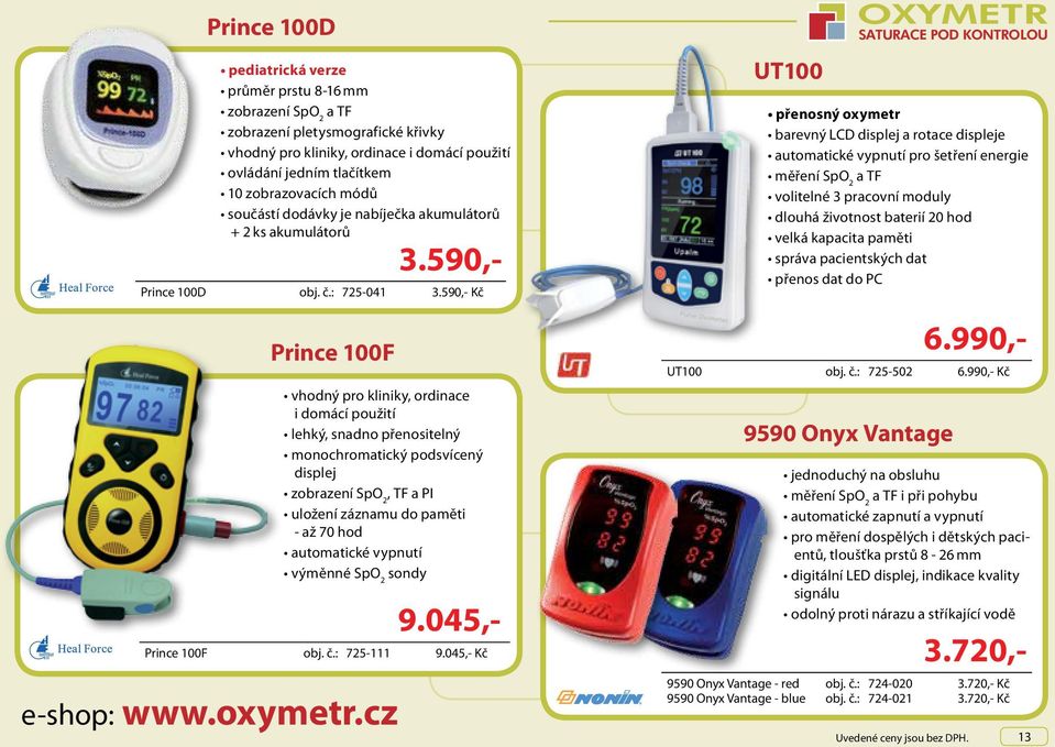 TF a PI uložení záznamu do paměti - až 70 hod automatické vypnutí výměnné SpO 2 sondy e-shop: www.oxymetr.cz Prince 100D obj. č.: 725-041 3.590,- Kč 3.720,- 9.045,- Prince 100F obj. č.: 725-111 9.