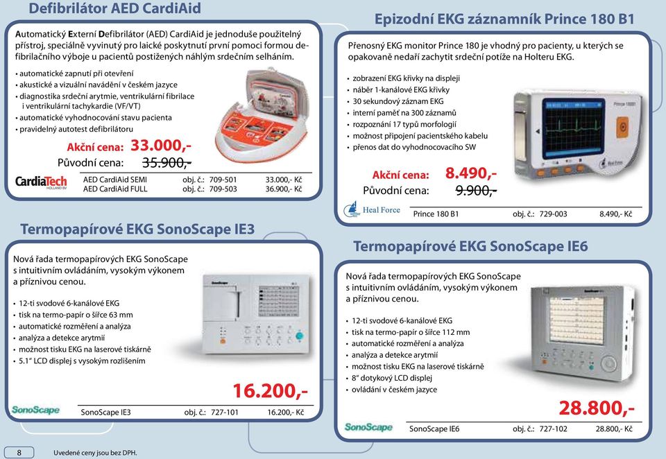 automatické zapnutí při otevření akustické a vizuální navádění v českém jazyce diagnostika srdeční arytmie, ventrikulární fibrilace i ventrikulární tachykardie (VF/VT) automatické vyhodnocování stavu