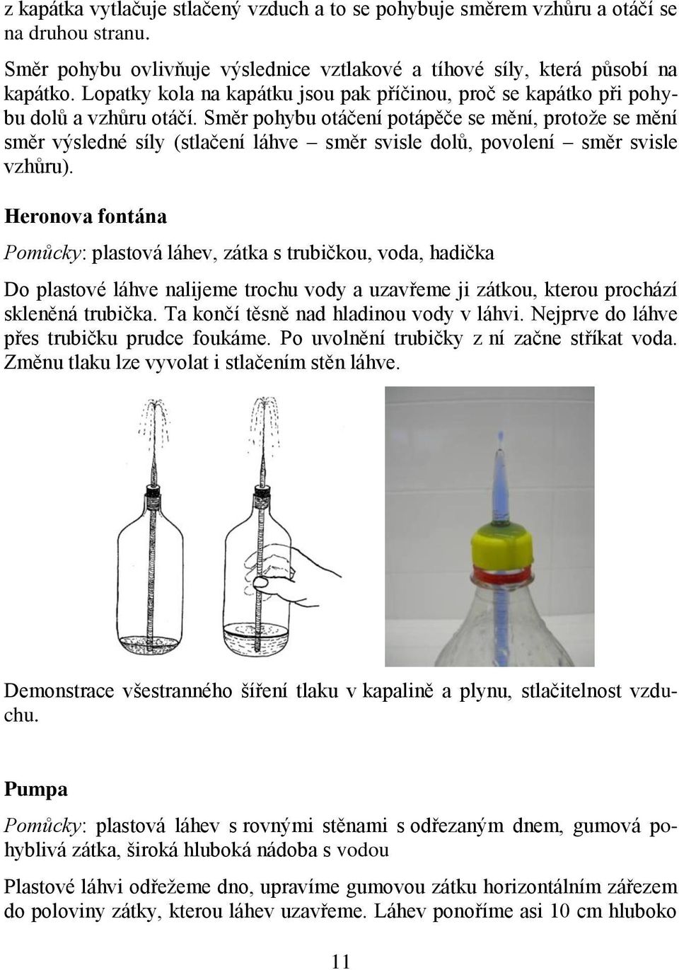 Směr pohybu otáčení potápěče se mění, protože se mění směr výsledné síly (stlačení láhve směr svisle dolů, povolení směr svisle vzhůru).