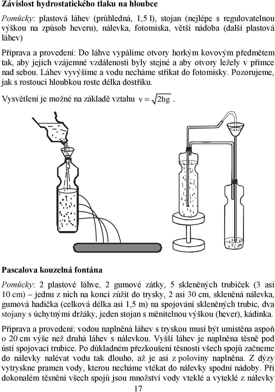Láhev vyvýšíme a vodu necháme stříkat do fotomisky. Pozorujeme, jak s rostoucí hloubkou roste délka dostřiku. Vysvětlení je možné na základě vztahu v 2hg.