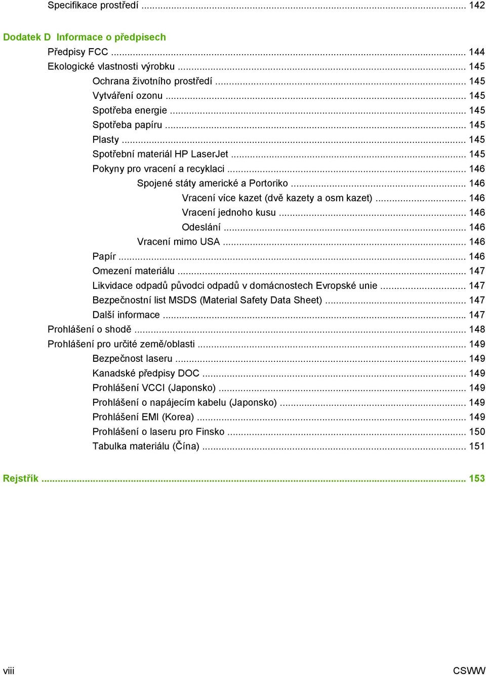 .. 146 Vracení více kazet (dvě kazety a osm kazet)... 146 Vracení jednoho kusu... 146 Odeslání... 146 Vracení mimo USA... 146 Papír... 146 Omezení materiálu.