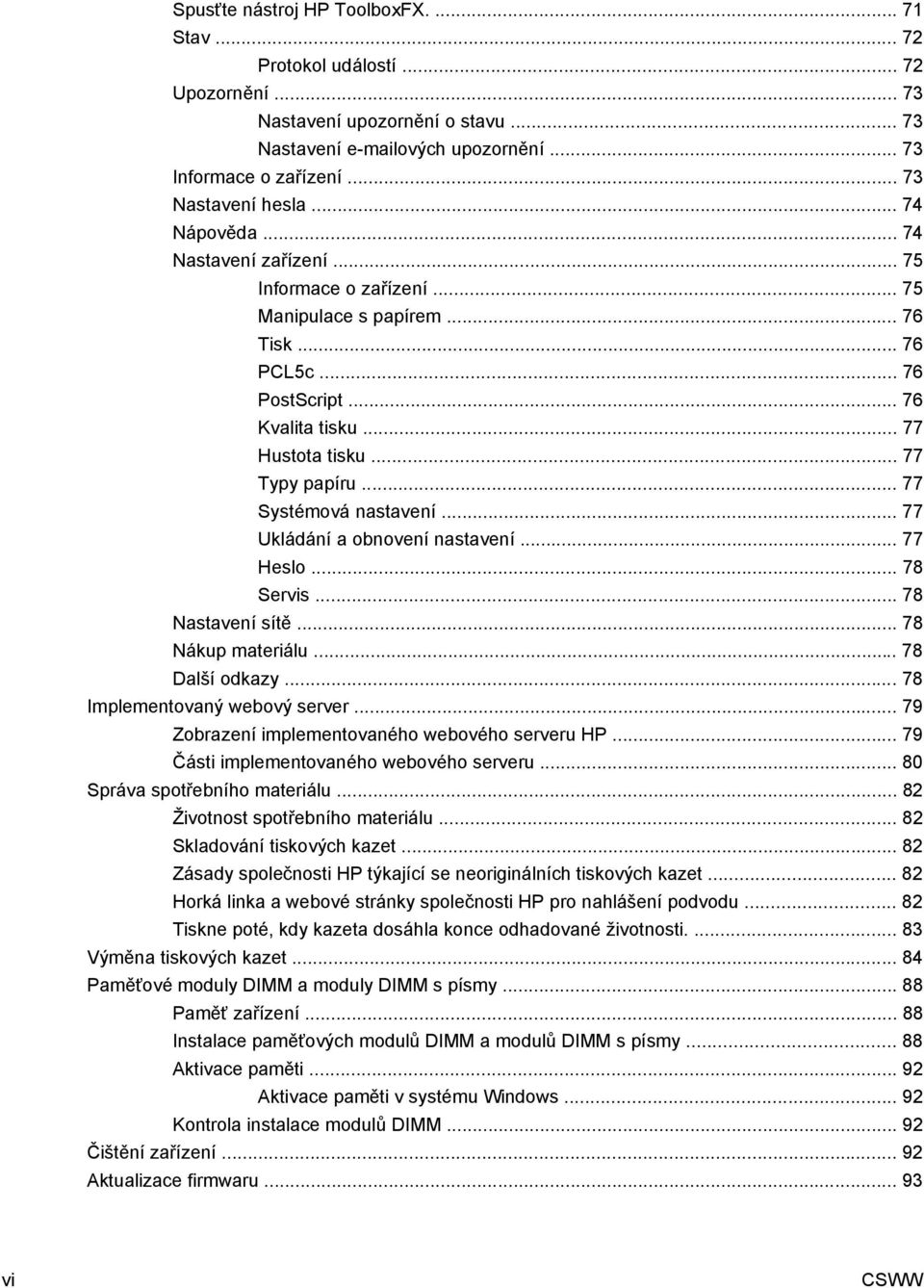 .. 77 Typy papíru... 77 Systémová nastavení... 77 Ukládání a obnovení nastavení... 77 Heslo... 78 Servis... 78 Nastavení sítě... 78 Nákup materiálu... 78 Další odkazy... 78 Implementovaný webový server.