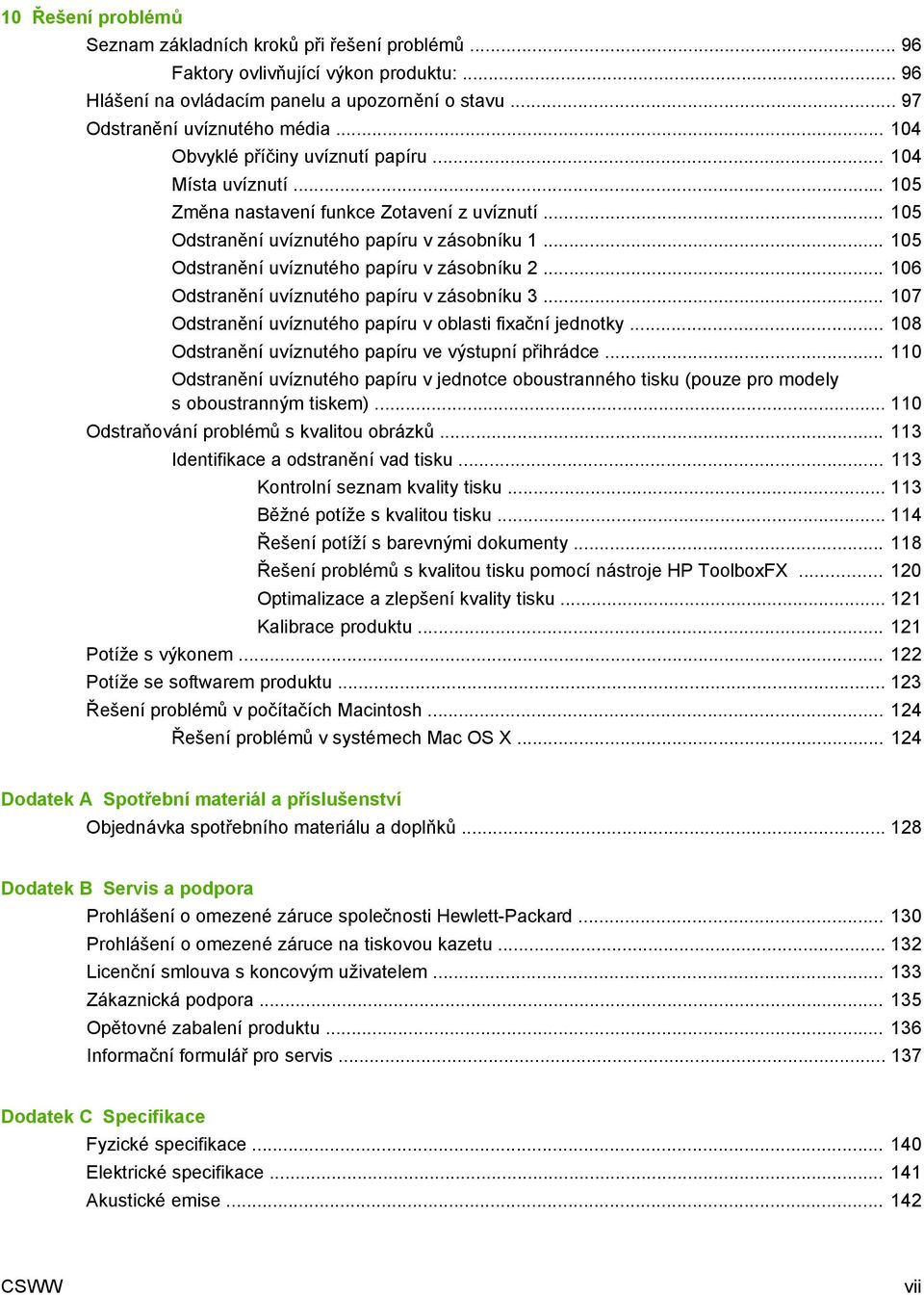 .. 105 Odstranění uvíznutého papíru v zásobníku 2... 106 Odstranění uvíznutého papíru v zásobníku 3... 107 Odstranění uvíznutého papíru v oblasti fixační jednotky.