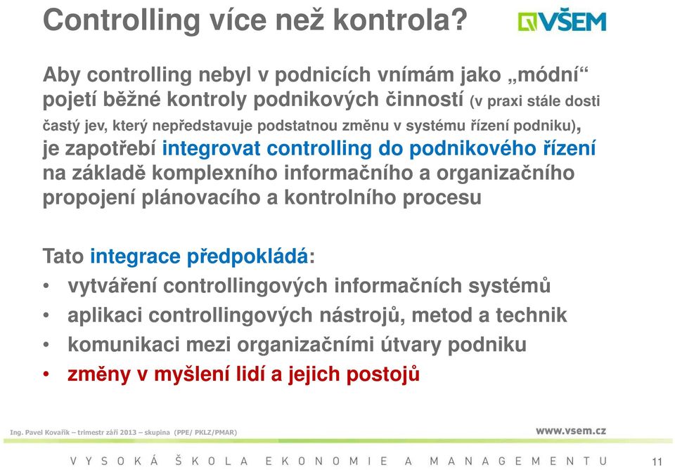 podstatnou změnu v systému řízení podniku), je zapotřebí integrovat controlling do podnikového řízení na základě komplexního informačního a