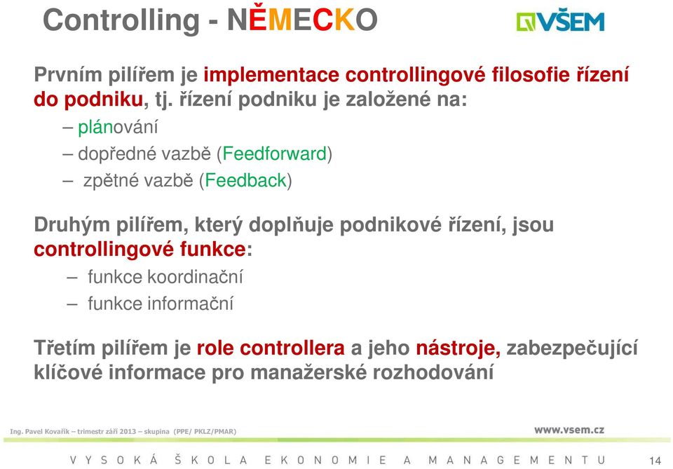 pilířem, který doplňuje podnikové řízení, jsou controllingové funkce: funkce koordinační funkce