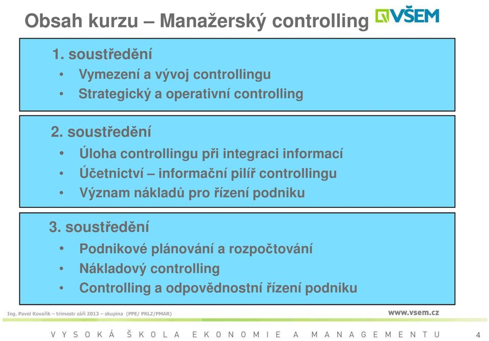 soustředění Úloha controllingu při integraci informací Účetnictví informační pilíř