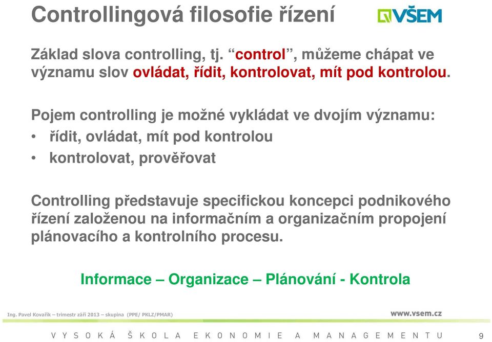 Pojem controlling je možné vykládat ve dvojím významu: řídit, ovládat, mít pod kontrolou kontrolovat, prověřovat