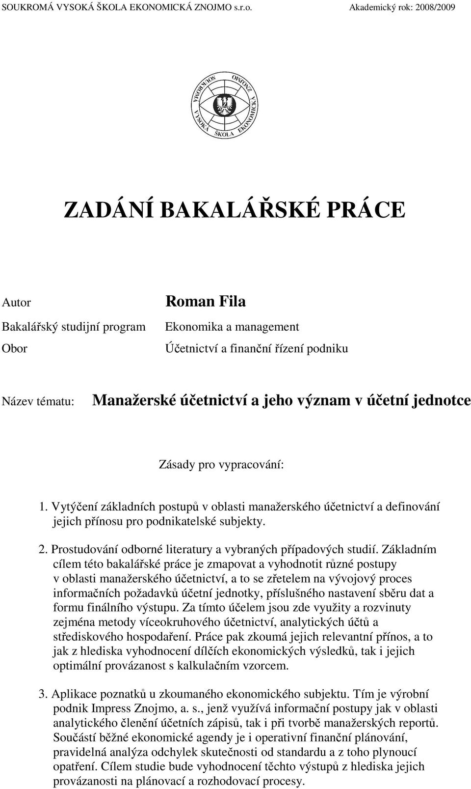 jeho význam v účetní jednotce Zásady pro vypracování: 1. Vytýčení základních postupů v oblasti manažerského účetnictví a definování jejich přínosu pro podnikatelské subjekty. 2.