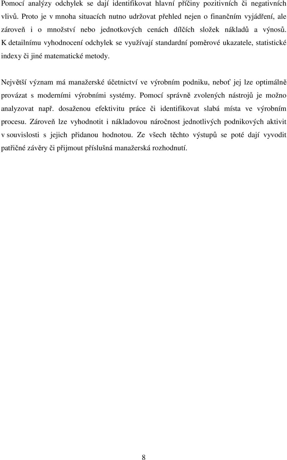 K detailnímu vyhodnocení odchylek se využívají standardní poměrové ukazatele, statistické indexy či jiné matematické metody.