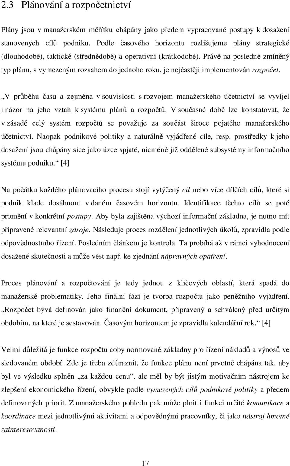 Právě na posledně zmíněný typ plánu, s vymezeným rozsahem do jednoho roku, je nejčastěji implementován rozpočet.