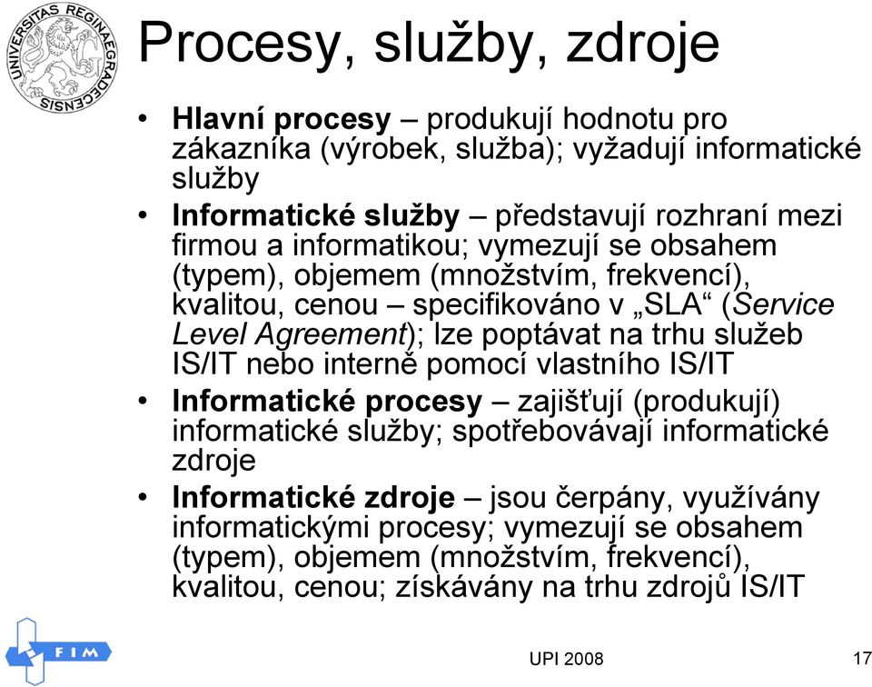 služeb IS/IT nebo interně pomocí vlastního IS/IT Informatické procesy zajišťují (produkují) informatické služby; spotřebovávají informatické zdroje Informatické zdroje